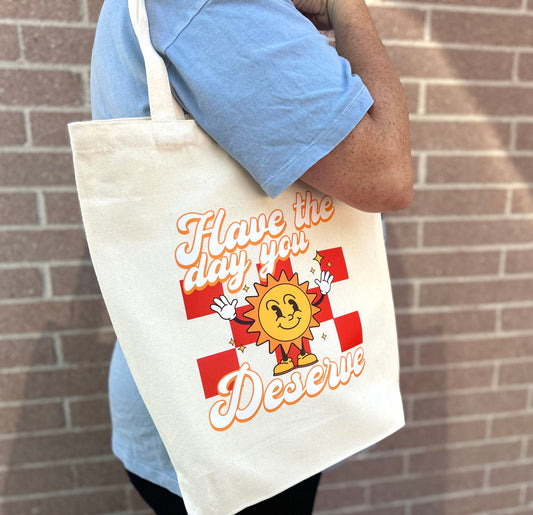 “ Have The Day You Deserve” Tote Bag